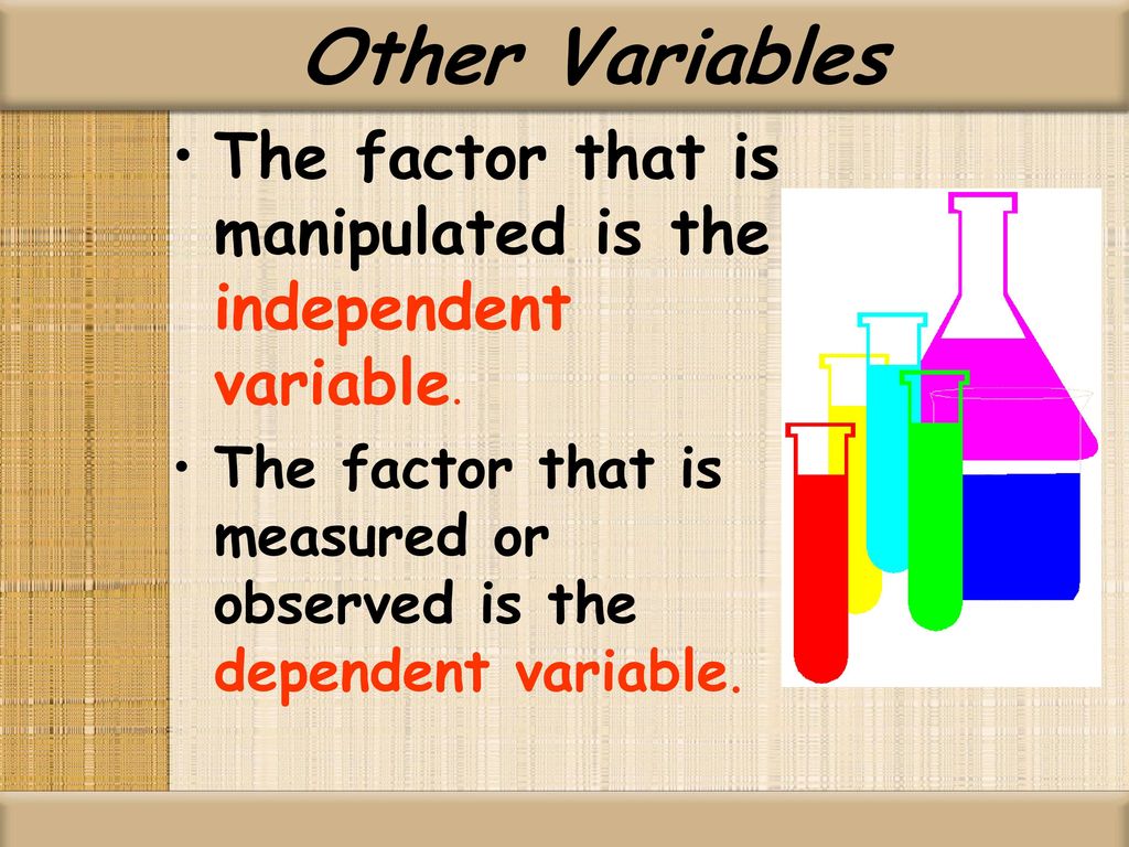 Other Variables The factor that is manipulated is the independent variable.