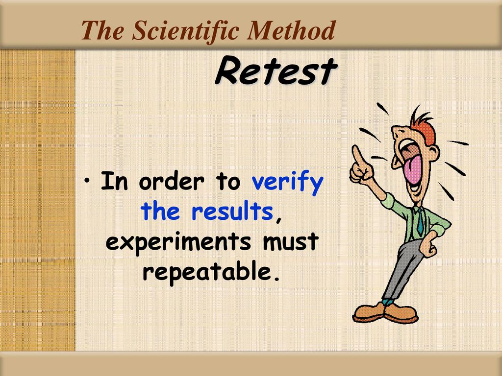 In order to verify the results, experiments must repeatable.