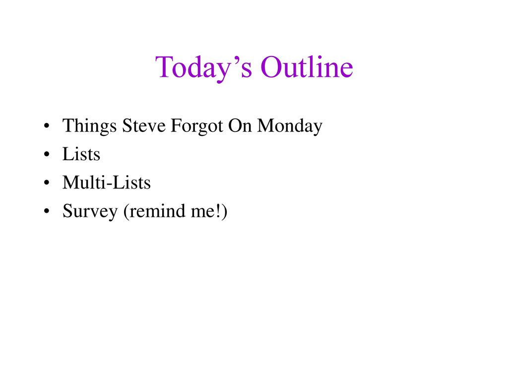 Today’s Outline Things Steve Forgot On Monday Lists Multi-Lists