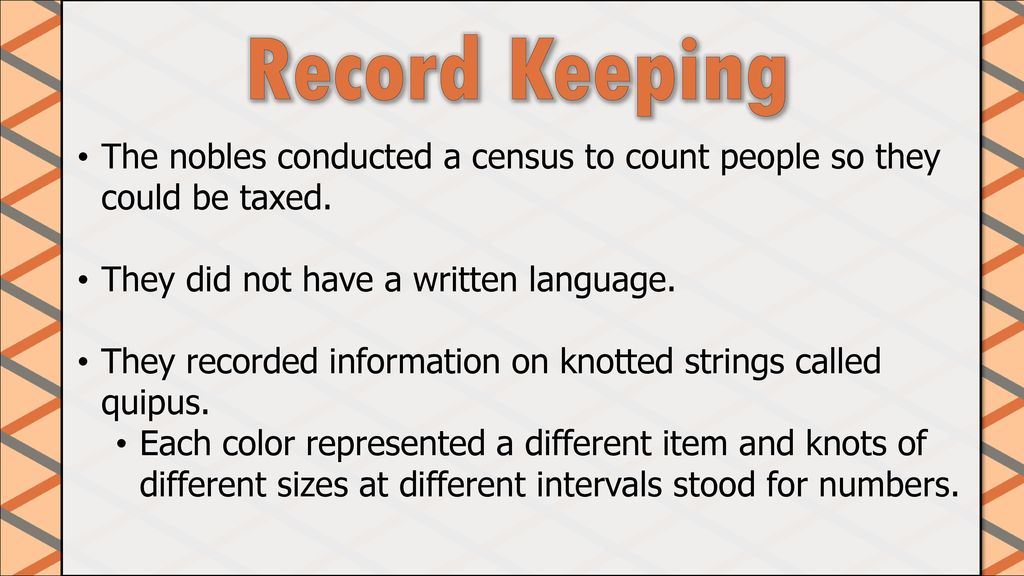 Record Keeping The nobles conducted a census to count people so they could be taxed. They did not have a written language.