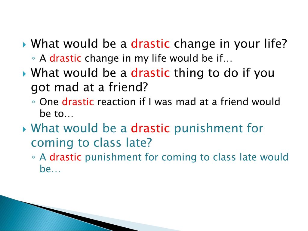 What would be a drastic change in your life