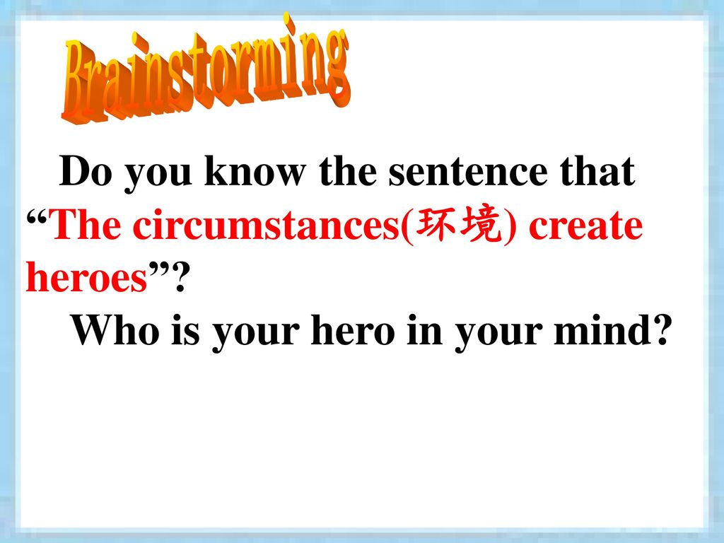 Do you know the sentence that The circumstances(环境) create heroes