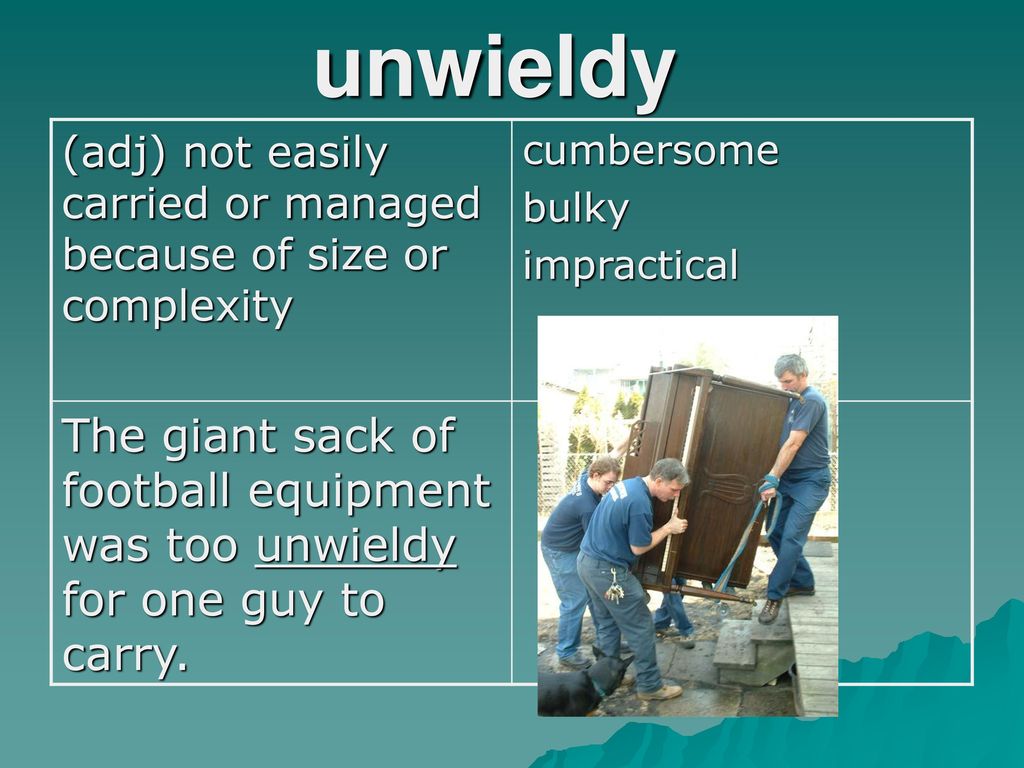 unwieldy (adj) not easily carried or managed because of size or complexity. cumbersome. bulky. impractical.