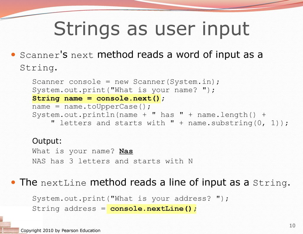 Strings as user input Scanner s next method reads a word of input as a String. Scanner console = new Scanner(System.in);