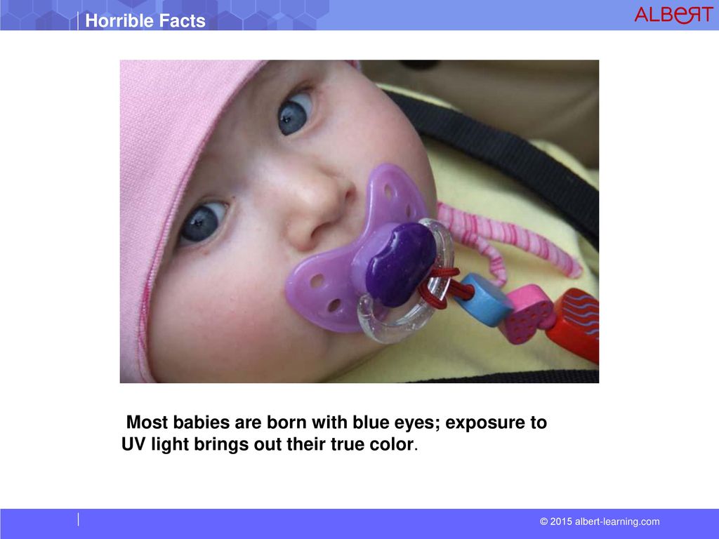 Most babies are born with blue eyes; exposure to UV light brings out their true color.