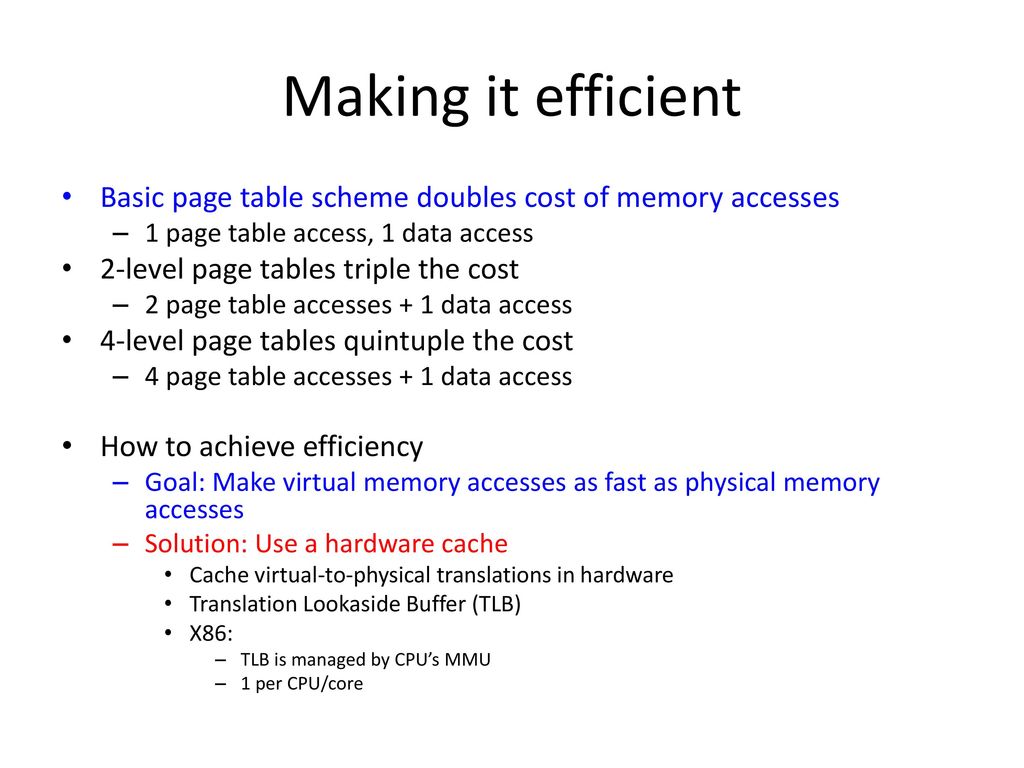 Making it efficient Basic page table scheme doubles cost of memory accesses. 1 page table access, 1 data access.