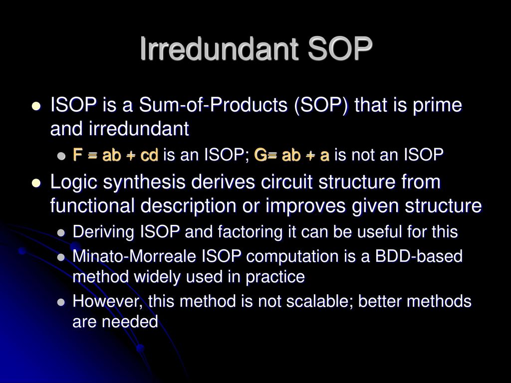 Irredundant SOP ISOP is a Sum-of-Products (SOP) that is prime and irredundant. F = ab + cd is an ISOP; G= ab + a is not an ISOP.