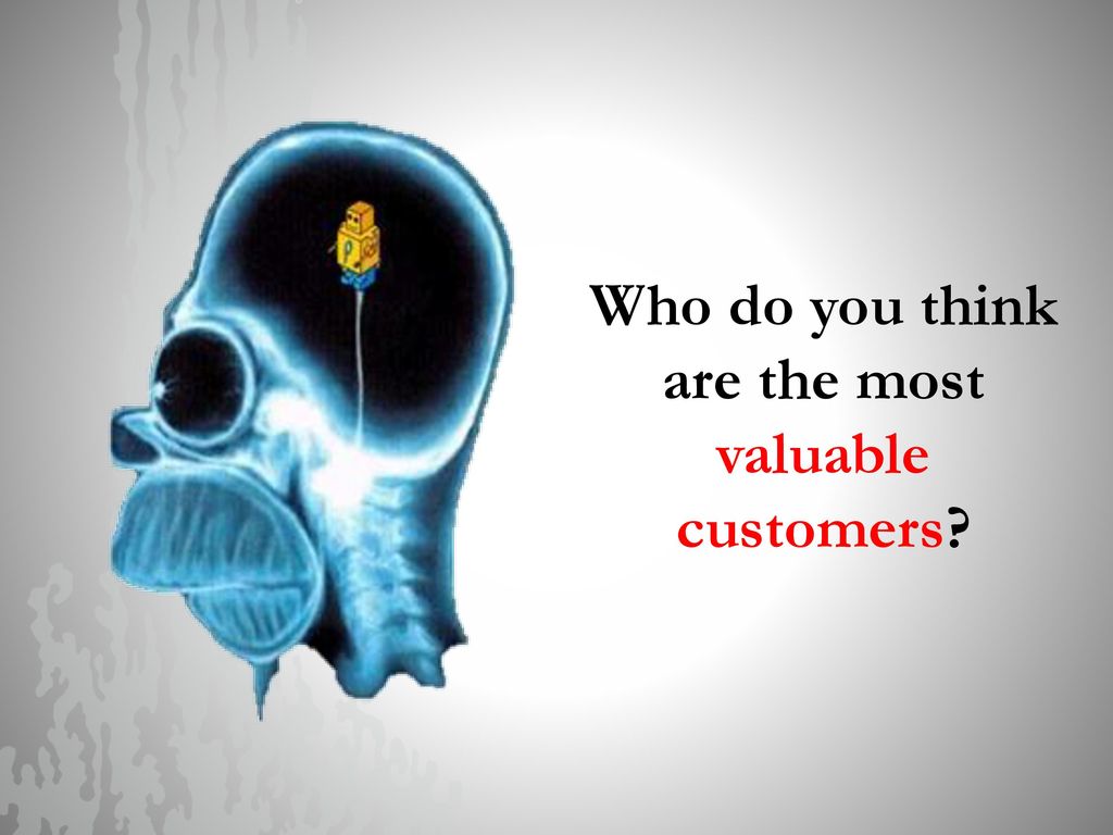 Who do you think are the most valuable customers