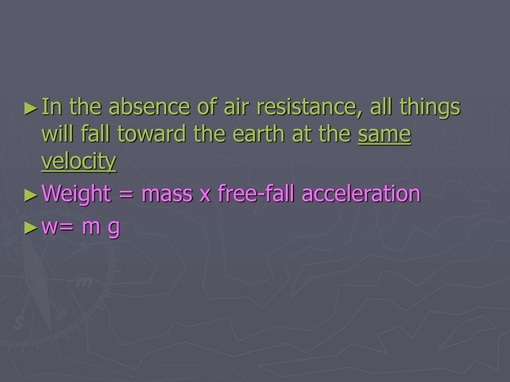 In the absence of air resistance, all things will fall toward the earth at the same velocity