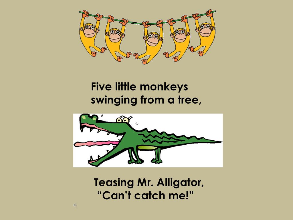 Five little monkeys swinging from a tree, Teasing Mr. Alligator, Can’t catch me!