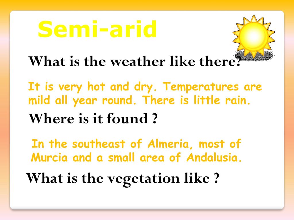 Semi-arid What is the weather like there Where is it found
