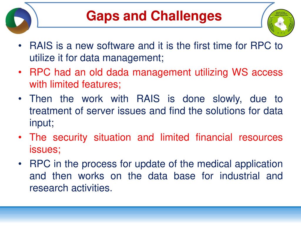 Gaps and Challenges RAIS is a new software and it is the first time for RPC to utilize it for data management;