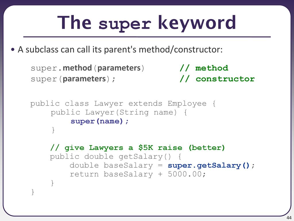 The super keyword A subclass can call its parent s method/constructor: