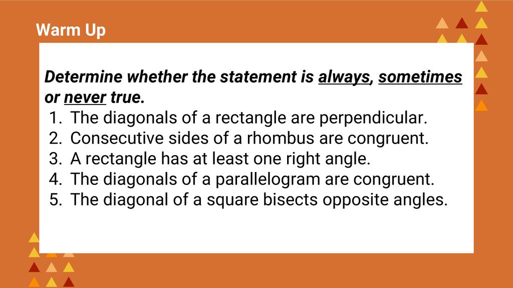 Warm Up Determine whether the statement is always, sometimes or never true. The diagonals of a