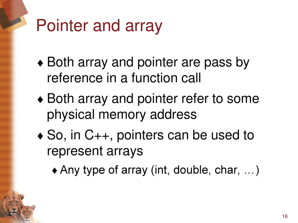 Pointer and array Both array and pointer are pass by reference in a function call. Both array and pointer refer to some physical memory address.