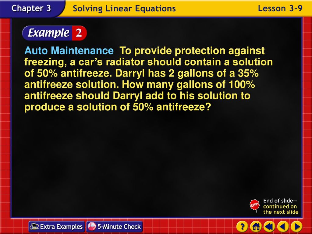 Auto Maintenance To provide protection against freezing, a car’s radiator should contain a solution of 50% antifreeze. Darryl has 2 gallons of a 35% antifreeze solution. How many gallons of 100% antifreeze should Darryl add to his solution to produce a solution of 50% antifreeze