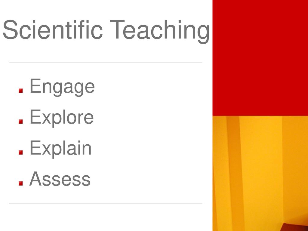 Scientific Teaching Engage Explore Explain Assess