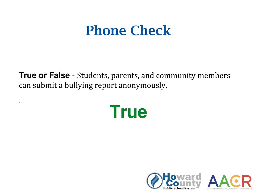 Phone Check True or False - Students, parents, and community members can submit a bullying report anonymously.