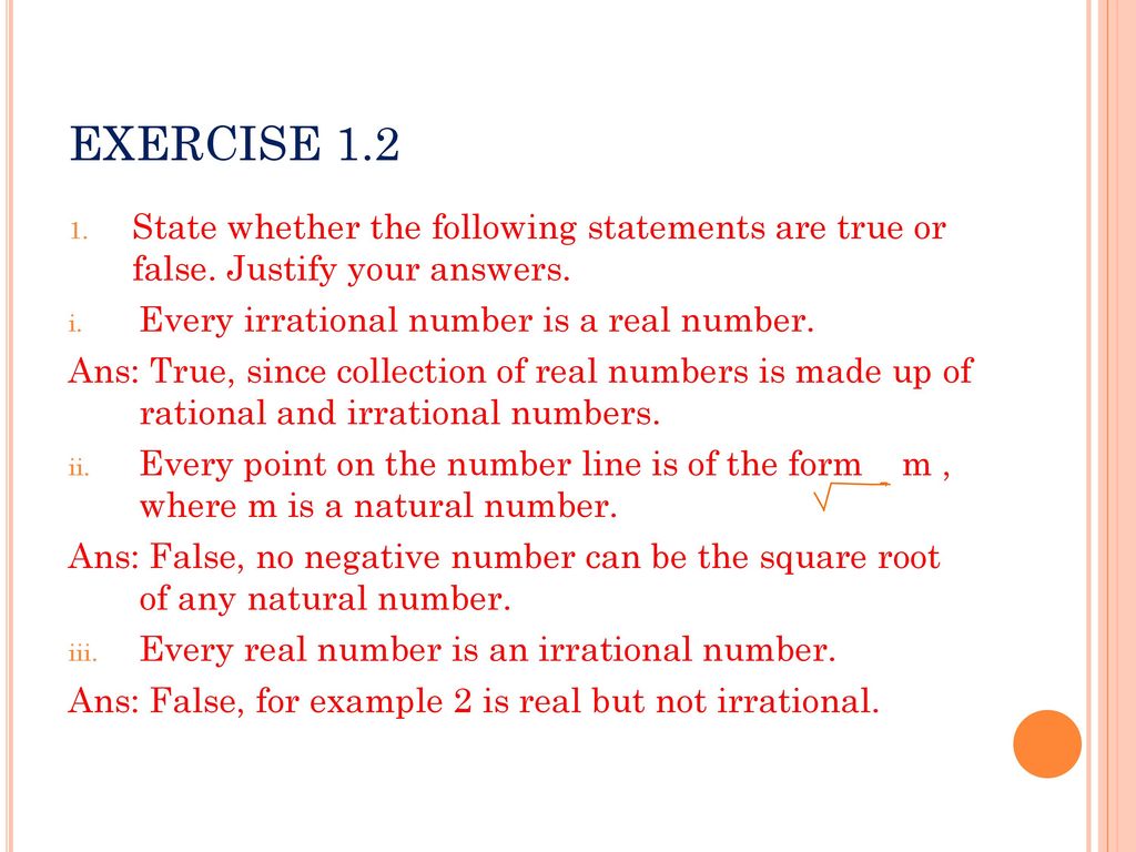 EXERCISE 1.2 State whether the following statements are true or false. Justify your answers. Every irrational number is a real number.