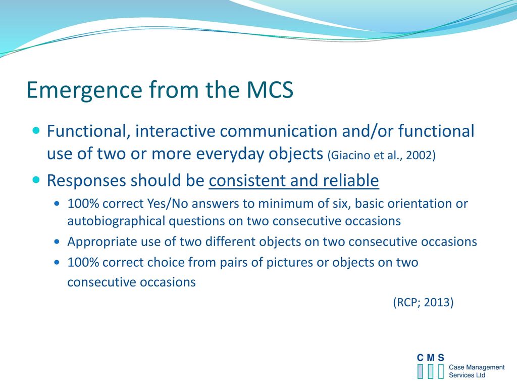 Emergence from the MCS Functional, interactive communication and/or functional use of two or more everyday objects (Giacino et al., 2002)