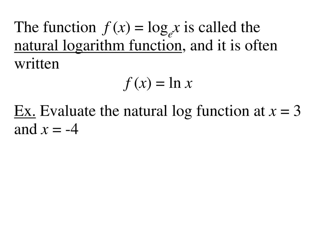 The function f (x) = logex is called the natural logarithm function, and it is often written