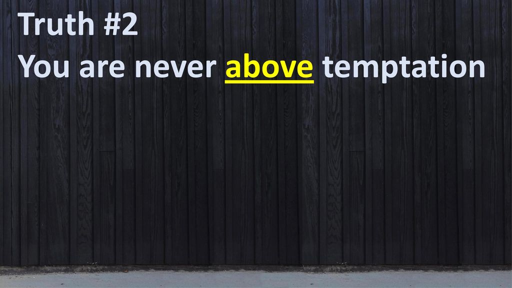 Truth #2 You are never above temptation