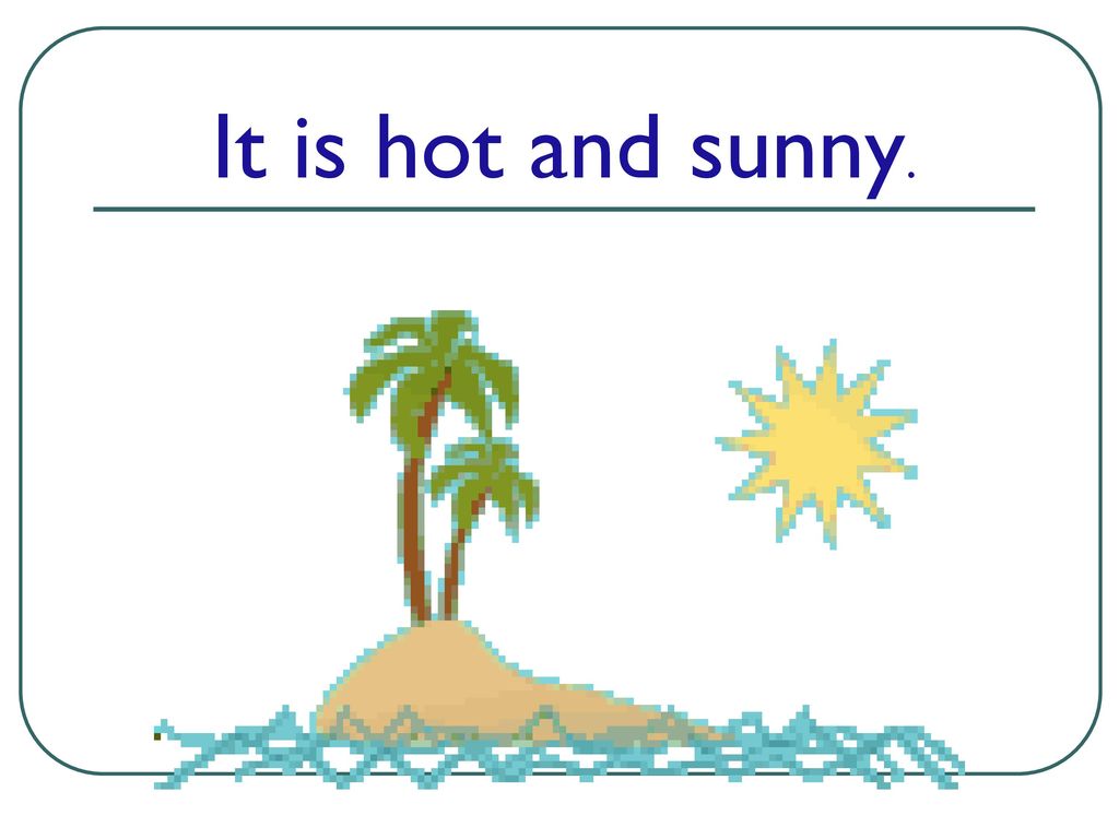 Its sunny перевод на русский. It s hot and Sunny. It is Sunny it is hot. Sunny картинка.