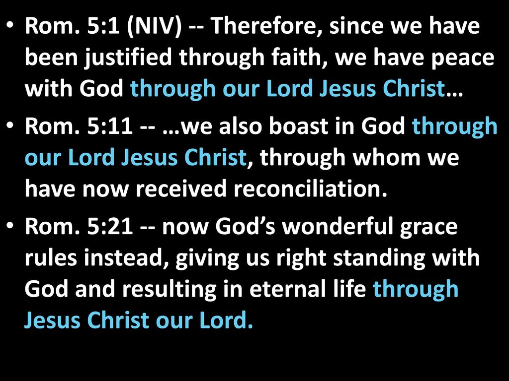 Rom. 5:1 (NIV) -- Therefore, since we have been justified through faith, we have peace with God through our Lord Jesus Christ…
