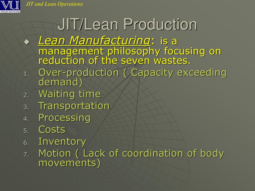 JIT/Lean Production Lean Manufacturing: is a management philosophy focusing on reduction of the seven wastes.