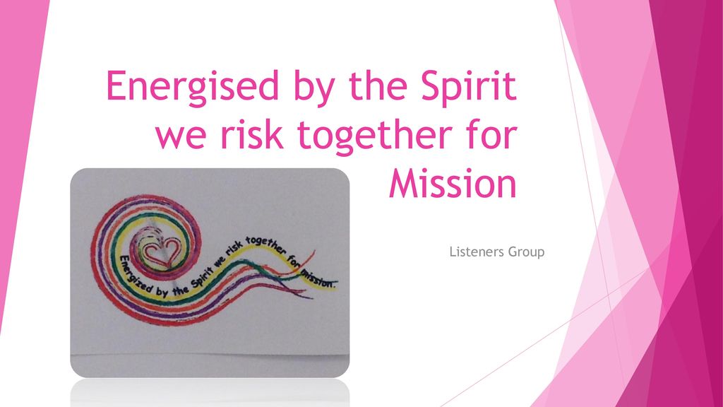 Energised by the Spirit we risk together for Mission