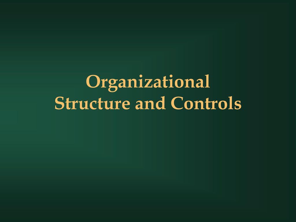 Organizational Structure and Controls