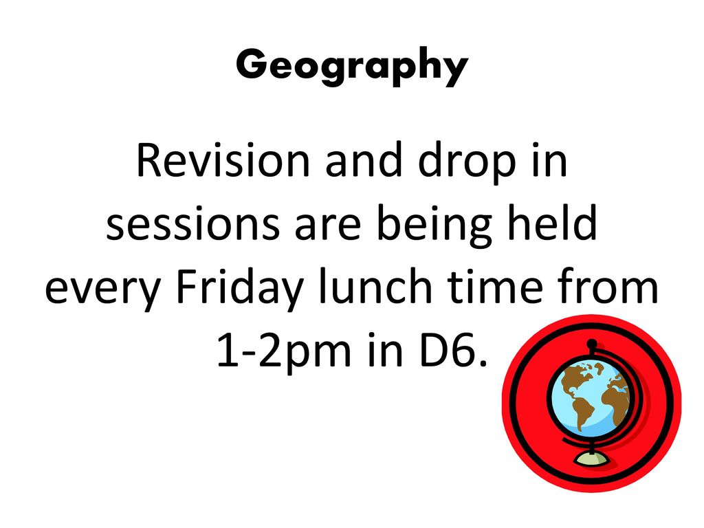 Geography Revision and drop in sessions are being held every Friday lunch time from 1-2pm in D6.