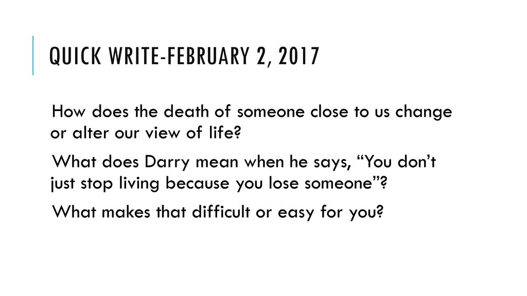Quick Write-February 2, 2017 How does the death of someone close to us change or alter our view of life