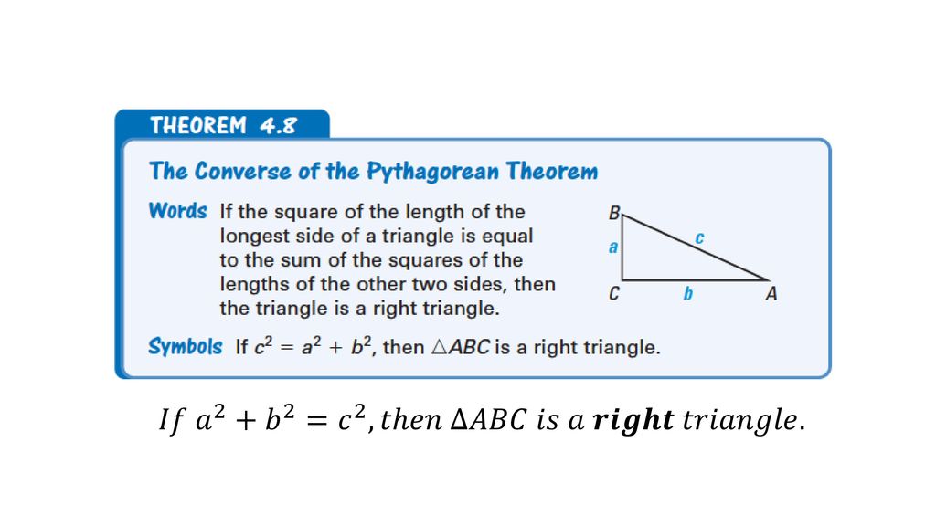 𝐼𝑓 𝑎 2 + 𝑏 2 = 𝑐 2 , 𝑡ℎ𝑒𝑛 ∆𝐴𝐵𝐶 𝑖𝑠 𝑎 𝒓𝒊𝒈𝒉𝒕 𝑡𝑟𝑖𝑎𝑛𝑔𝑙𝑒.