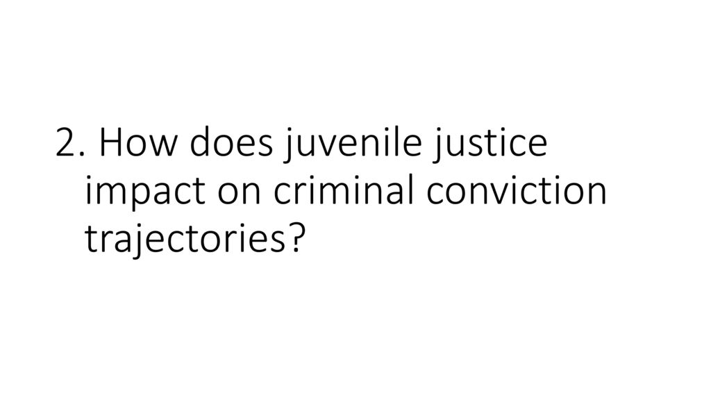 2. How does juvenile justice impact on criminal conviction trajectories
