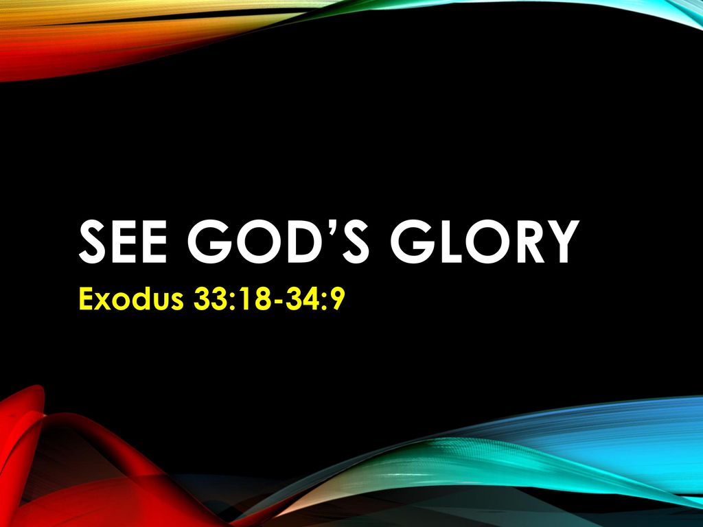 See god’s glory Exodus 33:18-34:9. - ppt download