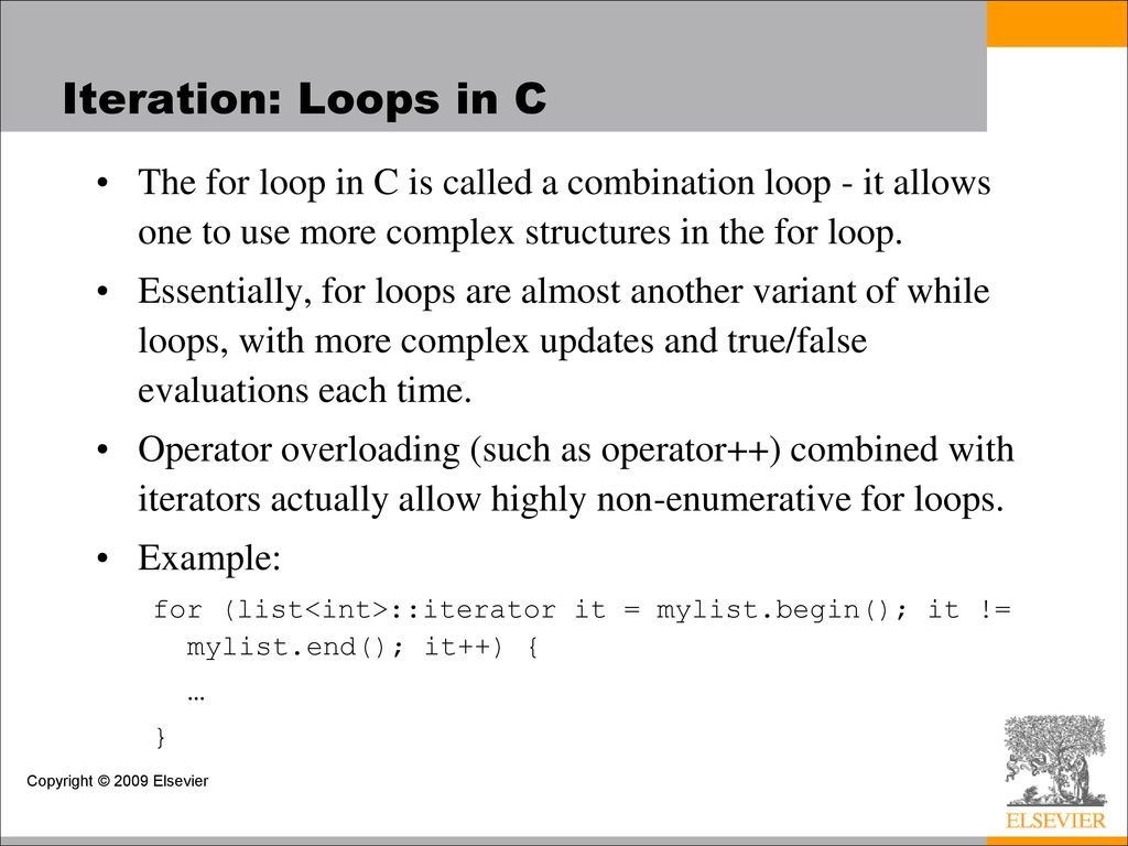Iteration: Loops in C The for loop in C is called a combination loop - it allows one to use more complex structures in the for loop.