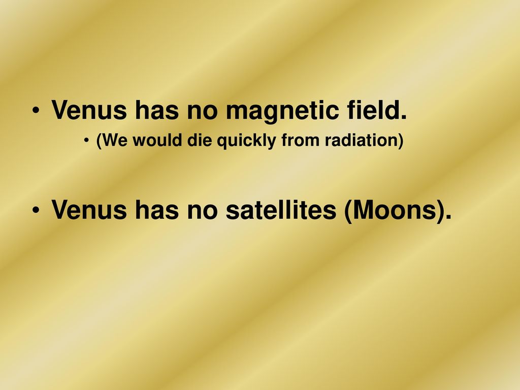Venus has no magnetic field.
