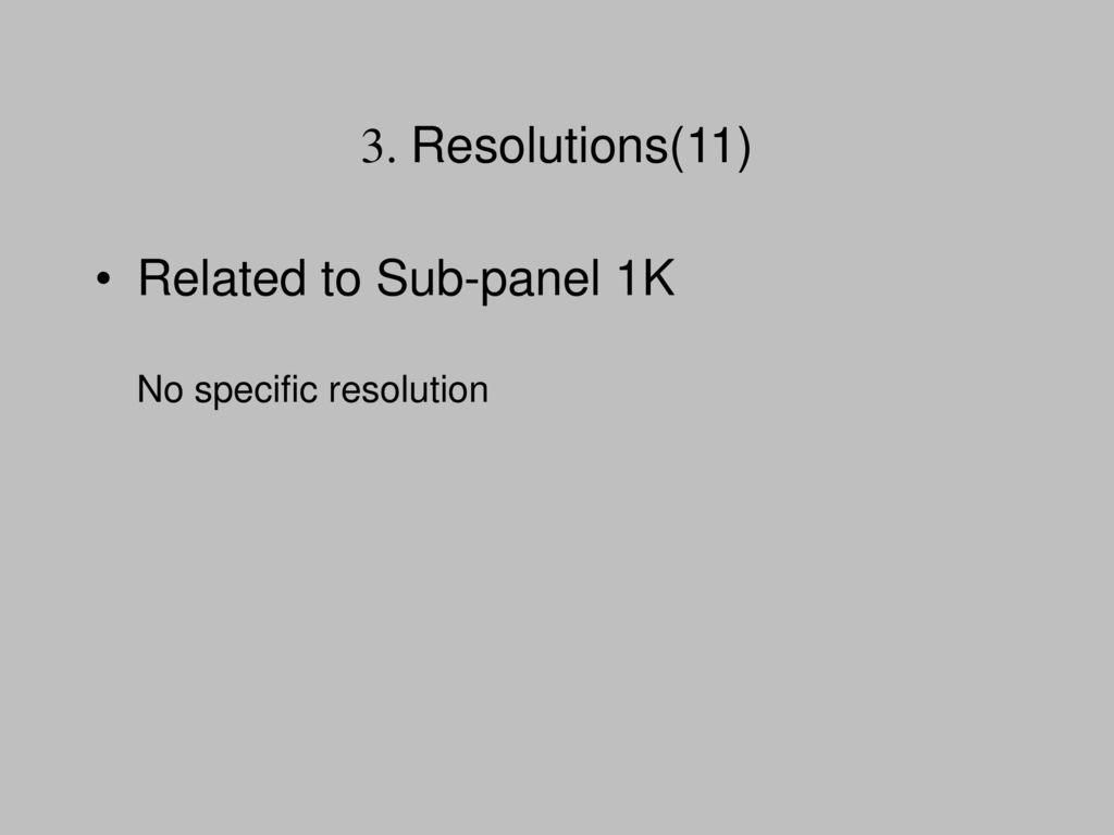 3. Resolutions(11) Related to Sub-panel 1K No specific resolution