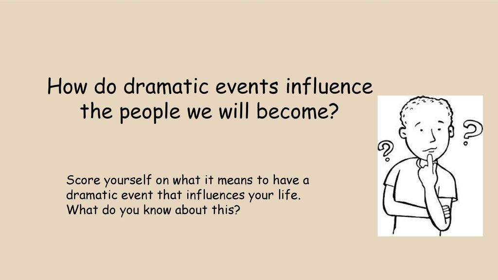 How do dramatic events influence the people we will become