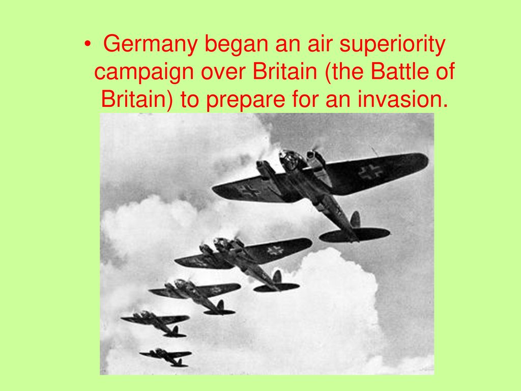 Germany began an air superiority campaign over Britain (the Battle of Britain) to prepare for an invasion.