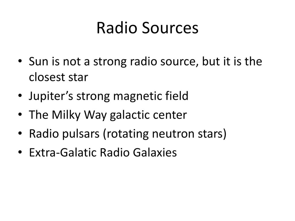 Radio Sources Sun is not a strong radio source, but it is the closest star. Jupiter’s strong magnetic field.
