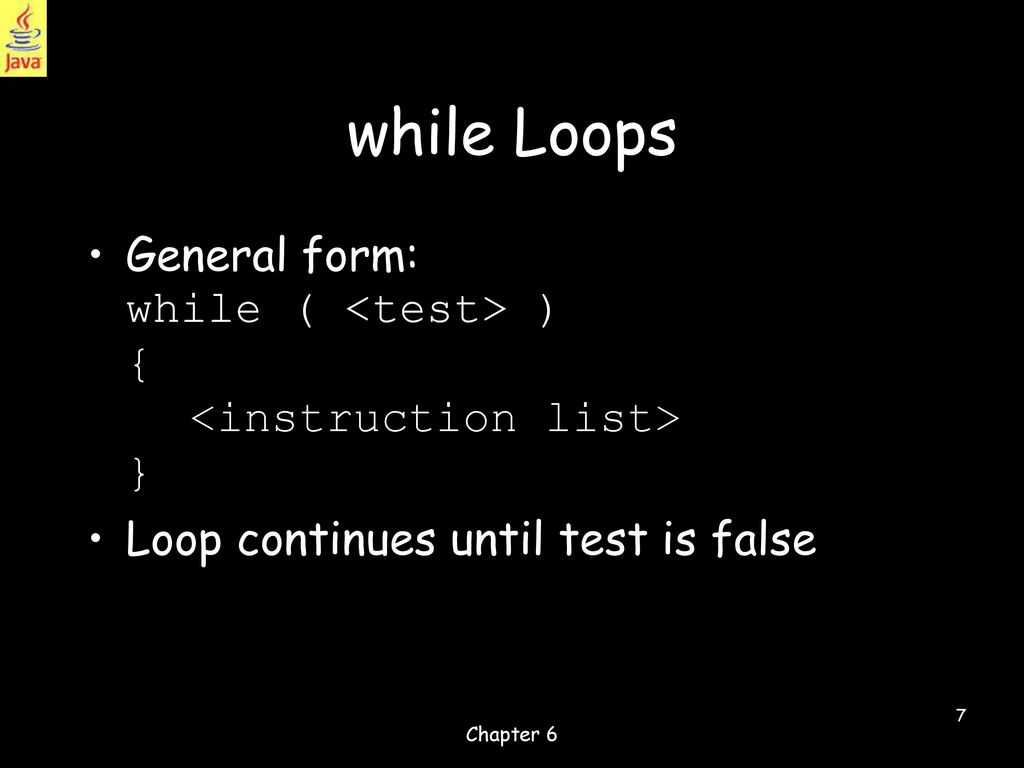 while Loops General form: while ( <test> ) { <instruction list> } Loop continues until test is false.