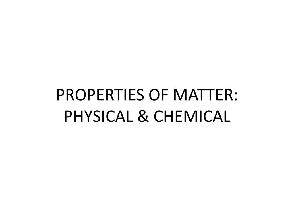 PROPERTIES OF MATTER: PHYSICAL & CHEMICAL - ppt download