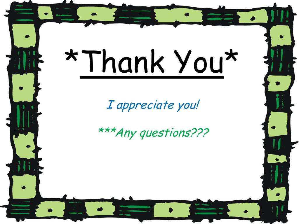 *Thank You* I appreciate you! ***Any questions