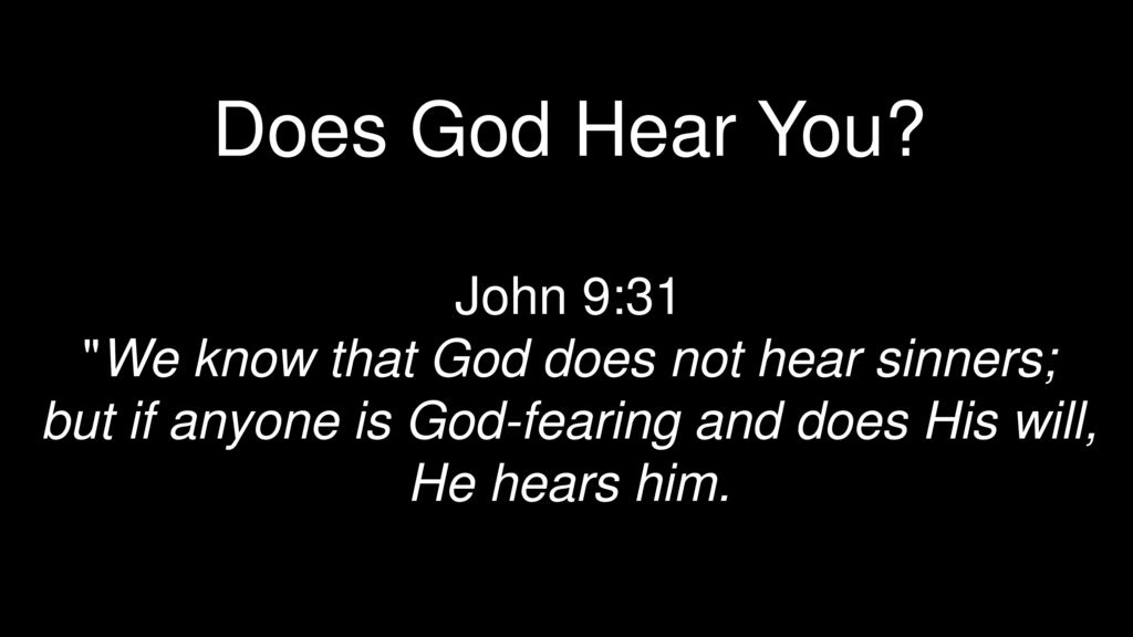 Does God Hear You John 9:31 We know that God does not hear sinners;