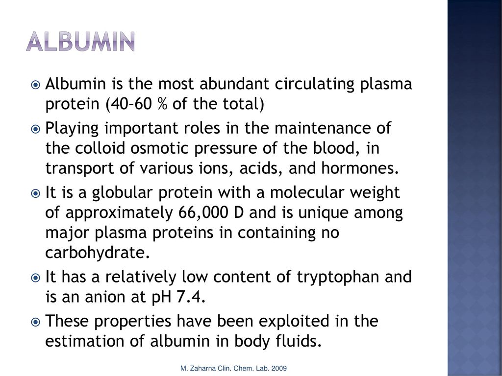 Albumin Albumin is the most abundant circulating plasma protein (40–60 % of the total)