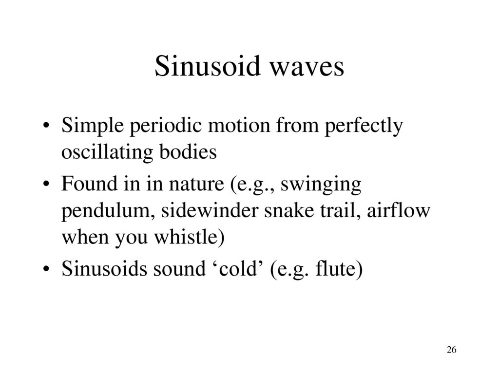 Sinusoid waves Simple periodic motion from perfectly oscillating bodies.