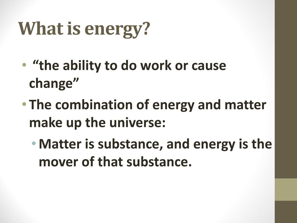 What Is Energy the Ability To Do Work Or Cause Change Ppt Download what-is-energy-the-ability-to-do-work-or-cause-change-ppt-download