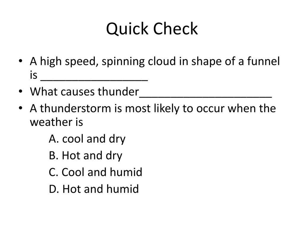Quick Check A high speed, spinning cloud in shape of a funnel is _________________. What causes thunder_____________________.